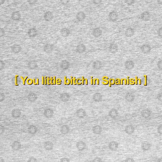 You little bitch in Spanish by DankFutura